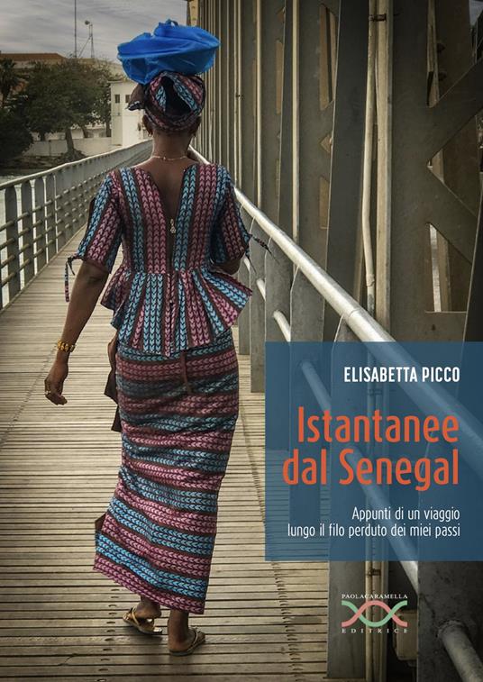 Istantanee dal Senegal. Appunti di un viaggio lungo il filo perduto dei miei passi - Elisabetta Picco - copertina