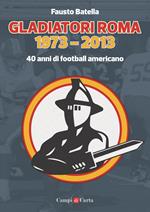 Gladiatori Roma 1973-2013. 40 anni di football americano
