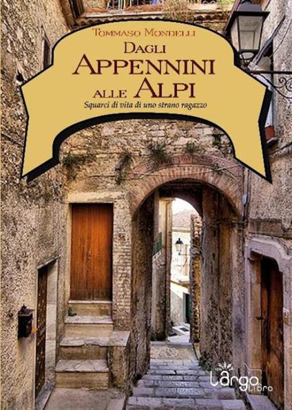 Dagli Appennini alle Alpi. Squarci di vita di uno strano ragazzo - Tommaso Mondelli - copertina