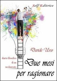 Due mesi per ragionare. Diario filosofico di un neolaureato - Davide Urso - copertina