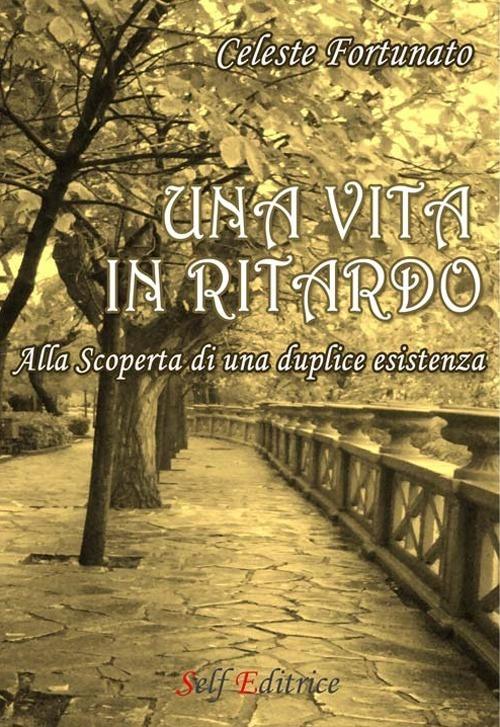Una vita in ritardo. Alla scoperta di una duplice esistenza - Celeste Fortunato - copertina