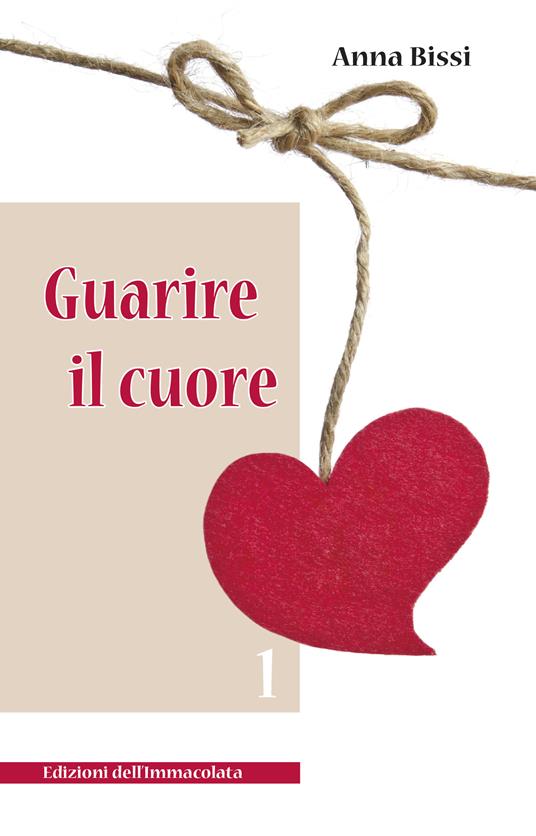 Guarire il cuore. Vol. 1 - Anna Bissi - ebook