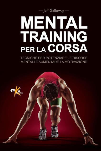 Mental training per la corsa. Tecniche per potenziare le risorse mentali e aumentare la motivazione - Jeff Galloway - copertina