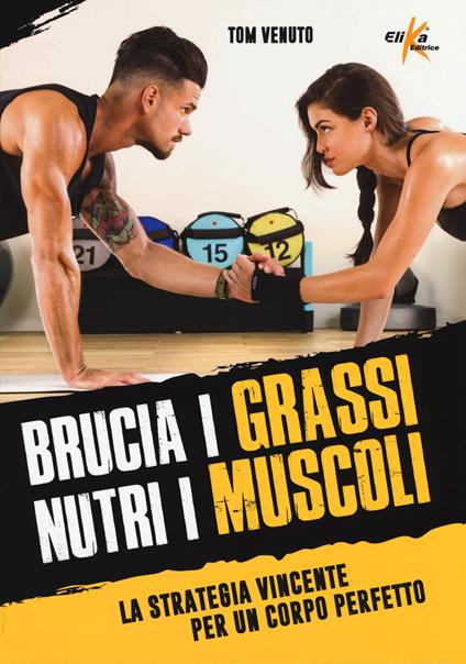 Brucia i grassi, nutri i muscoli. La strategia vincente per un corpo perfetto - Tom Venuto - copertina