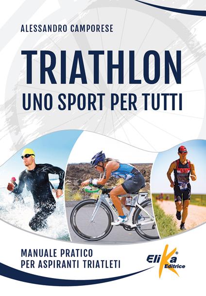 Triathlon: uno sport per tutti. Manuale pratico per aspiranti triatleti - Alessandro Camporese - copertina