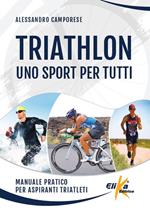 Triathlon: uno sport per tutti. Manuale pratico per aspiranti triatleti