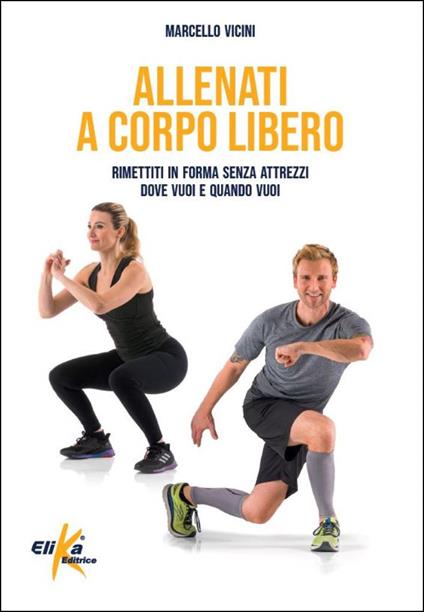 Allenati a corpo libero. Rimettiti in forma senza attrezzi dove vuoi e quando vuoi - Marcello Vicini - copertina