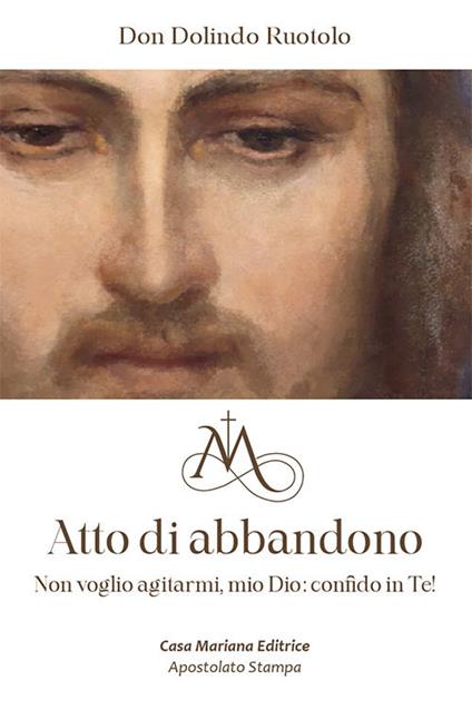 Atto di abbandono. Non voglio agitarmi, mio Dio: confido in te! - Dolindo Ruotolo - copertina