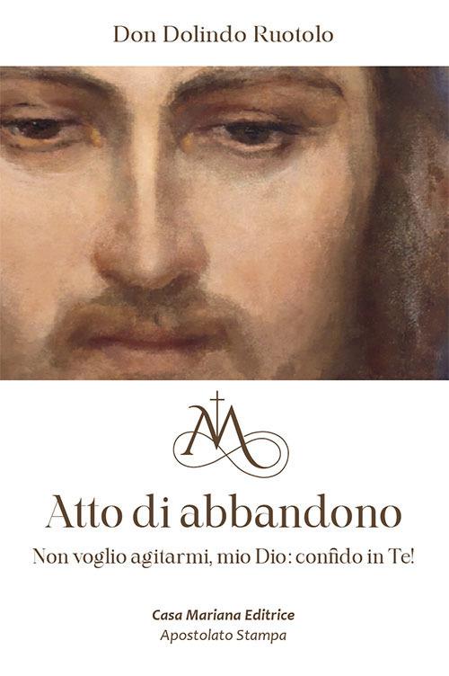 Atto di abbandono. Non voglio agitarmi, mio Dio: confido in te! - Dolindo Ruotolo - copertina