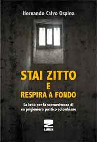 Stai zitto e respira a fondo. La lotta per la sopravvivenza di un prigioniero politico colombiano - Hernando Calvo Ospina - copertina