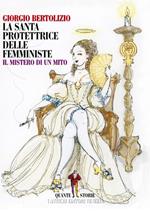La santa protettrice delle femministe. Il mistero di un mito