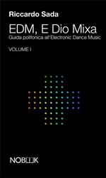 EDM, e Dio mixa. Guida polifonica all'electronic digital music. Vol. 1