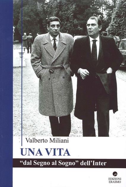 Una vita. Dal segno al sogno dell'Inter - Valberto Miliani - copertina