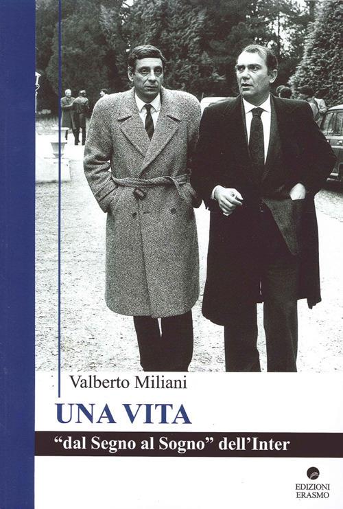 Una vita. Dal segno al sogno dell'Inter - Valberto Miliani - copertina