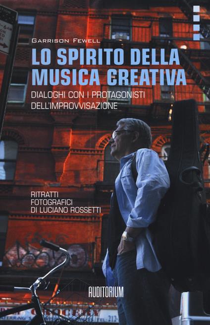 Lo spirito della musica creativa. Dialoghi con i protagonisti dell'improvvisazione - Garrison Fewell - copertina