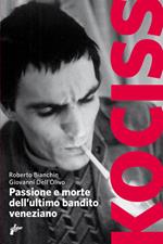 Kociss. Passione e morte dell'ultimo bandito veneziano