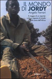 Il mondo di Jordy. Il viaggio di un reporter e di un ragazzo di strada nel cuore dell'Africa - Angelo Ferrari - copertina