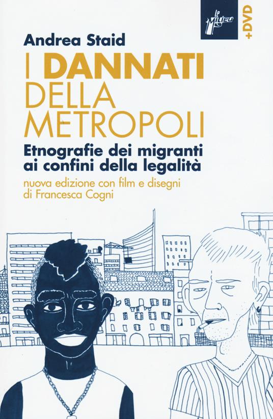 I dannati della metropoli. Etnografie dei migranti ai confini della legalità. Con DVD - Andrea Staid - copertina