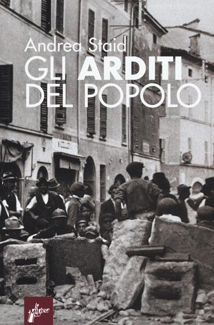 Gli Arditi del popolo. La prima lotta armata al fascismo (1921-22) - Andrea Staid - copertina