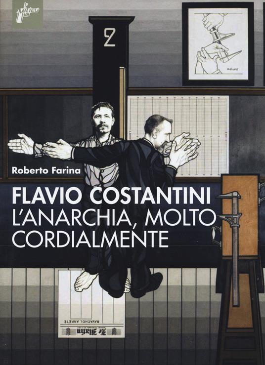 Flavio Costantini. L'anarchia, molto cordialmente - Roberto Farina - copertina