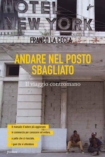 Andare nel posto sbagliato. Il viaggio contromano - Franco La Cecla - ebook