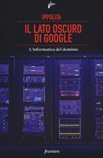 Il lato oscuro di Google. L'informatica del dominio