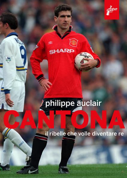 Cantona. Il ribelle che volle diventare re - Philippe Auclair,Lorenzo Vetta - ebook