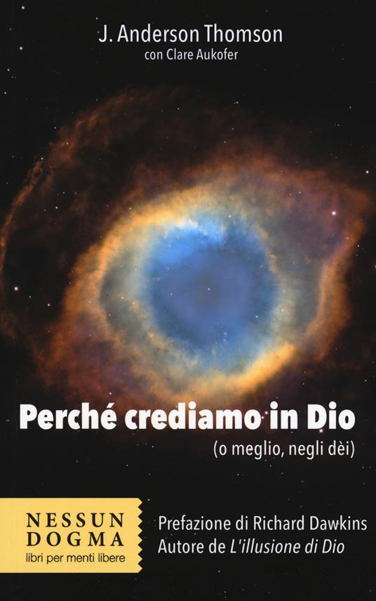 Perché crediamo in Dio (o meglio, negli dei) - J. Anderson Thomson,Clare Aukofer - copertina