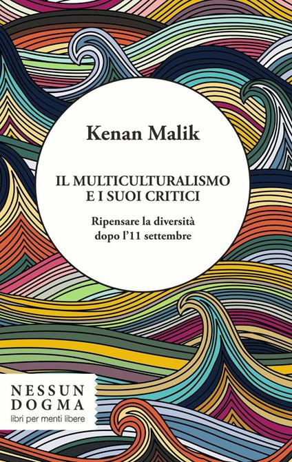 Il multiculturalismo e i suoi critici. Ripensare la diversità dopo l'11 settembre - Kenan Malik - copertina