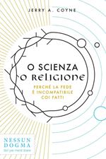 O scienza o religione. Perché la fede è incompatibile coi fatti