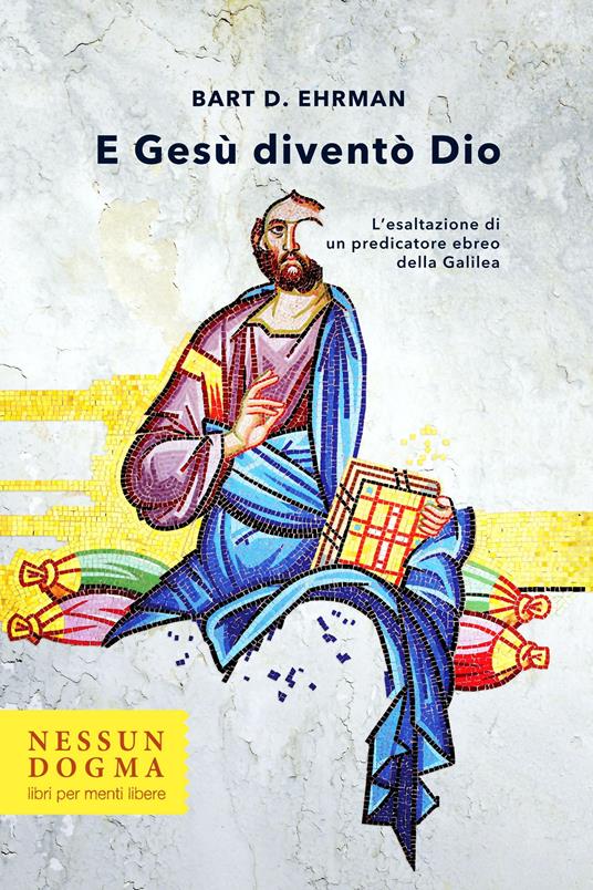 E Gesù diventò Dio. L'esaltazione di un predicatore ebreo della Galilea - Bart D. Ehrman,Michele Piumini - ebook