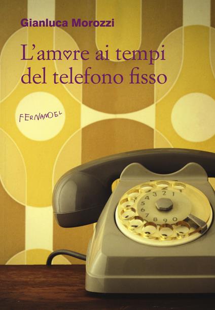 L' amore ai tempi del telefono fisso - Gianluca Morozzi - copertina