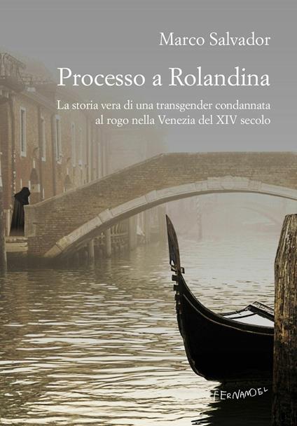 Processo a Rolandina. La storia vera di una transgender condannata al rogo nella Venezia del XIV secolo - Marco Salvador - copertina