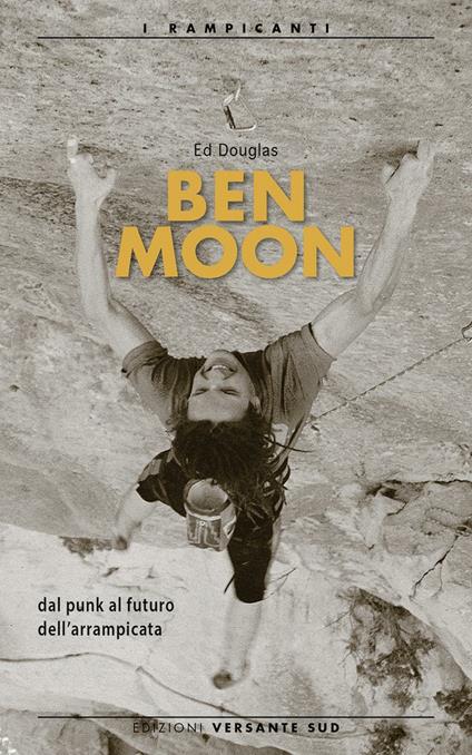 Ben Moon dal punk al futuro arrampicata - Ed Douglas - copertina