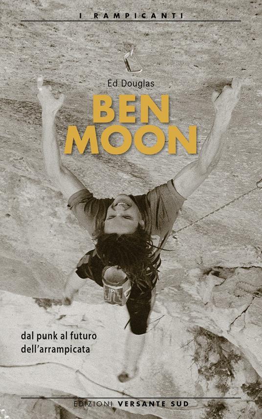 Ben Moon dal punk al futuro arrampicata - Ed Douglas - copertina