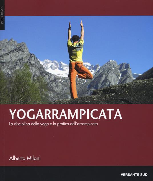 Yogarrampicata. La disciplina dello yoga e la pratica dell'arrampicata - Alberto Milani - copertina