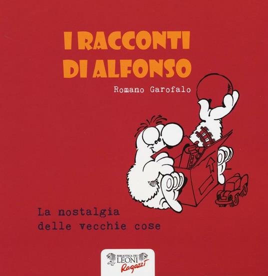 La nostalgia delle vecchie cose. I racconti di Alfonso. Ediz. illustrata - Romano Garofalo - copertina