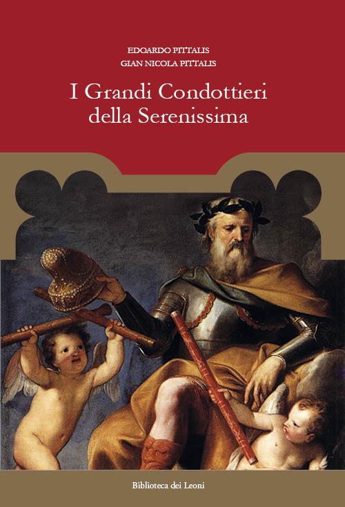 I grandi condottieri della Serenissima - Edoardo Pittalis,Gian Nicola Pittalis - copertina