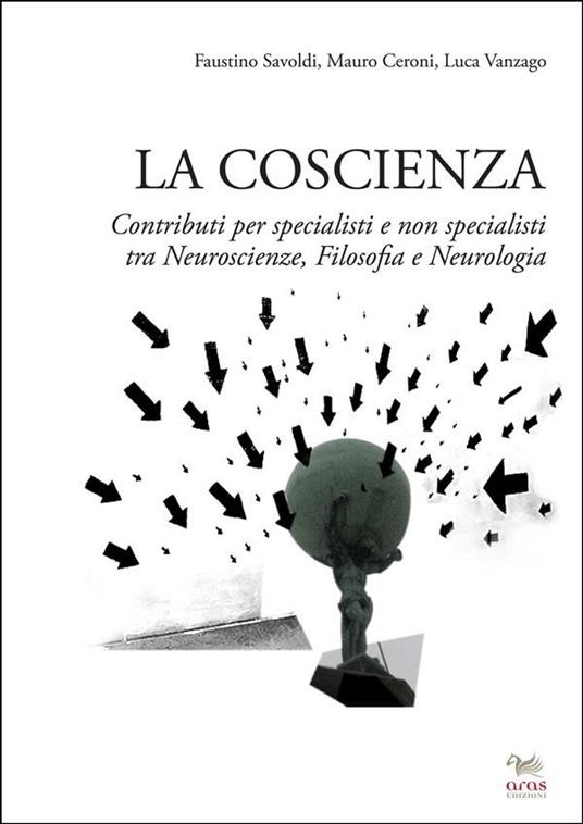 La coscienza. Contributi per specialisti e non specialisti tra neuroscienze, filosofia e neurologia - Mauro Ceroni,Faustino Savoldi,Luca Vanzago - ebook