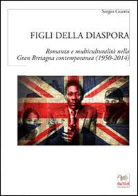 Figli della diaspora. Romanzo e multiculturalità nella Gran Bretagna contemporanea (1950-2014) - Sergio Guerra - copertina