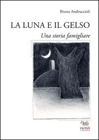 La luna e il gelso. Una storia familiare - Bruna Andruccioli - copertina