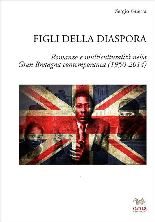 Figli della diaspora. Romanzo e multiculturalità nella Gran Bretagna contemporanea (1950-2014) - Sergio Guerra - ebook