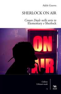 Libro Sherlock on air. Conan Doyle nelle serie tv «Elementary e Sherlock» Adele Guerra