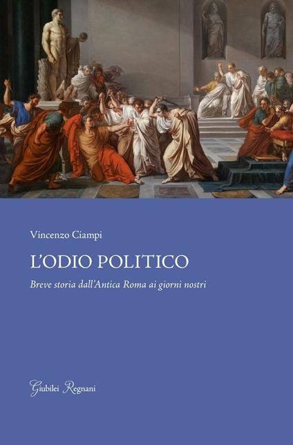 L'odio politico. Breve storia dall'Antica Roma ai giorni nostri - Vincenzo Ciampi - copertina