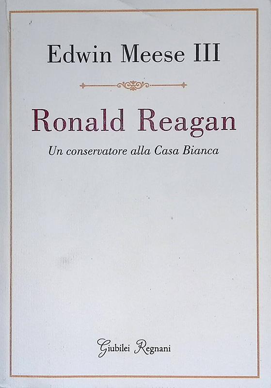 Ronald Reagan. Un conservatore alla Casa Bianca