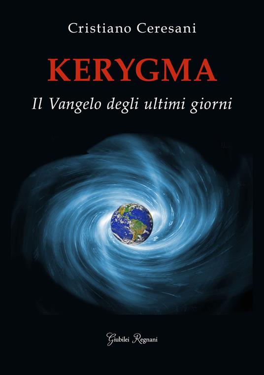 Kerygma. Il Vangelo degli ultimi giorni - Cristiano Ceresani - copertina