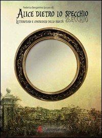 Alice dietro lo specchio. Letteratura e conoscenza delle realtà - copertina