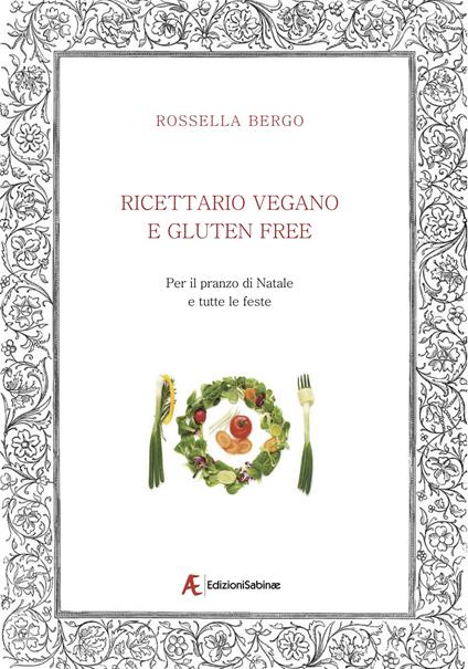 Ricettario vegano e gluten free. Per il pranzo di Natale e tutte le feste - Rossella Bergo - copertina