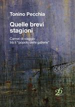 Quelle brevi stagioni. Carnet di viaggio tra il «popolo delle gallerie»