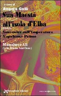 Sua maestà all'isola d'Elba. Tratto da Souvenirs sull'Imperatore Napoleone Primo del Mamelucco Ali - Angela Galli,Louis-Etienne Saint-Denis - copertina